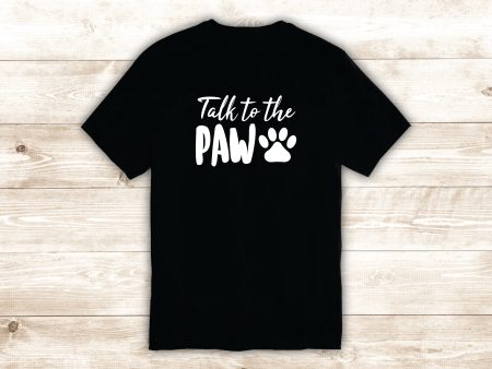 Talk to the Paw T-Shirt Tee Shirt Vinyl Heat Press Custom Quote Inspirational Funny Girls Teen Dog Puppy Animal Hot on Sale