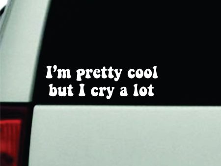 I m Pretty Cool But I Cry A Lot Car Decal Truck Window Windshield Rearview JDM Bumper Sticker Vinyl Quote Boy Funny Mom Milf Women Trendy Aesthetic Bestie For Sale