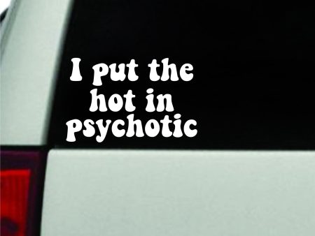 I Put The Hot In Psychotic Car Decal Truck Window Windshield Rearview JDM Bumper Sticker Vinyl Quote Boy Funny Girls Mom Milf Women Trendy Aesthetic Bestie Sale