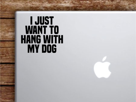 I Just Want to Hang With My Dog Laptop Wall Decal Sticker Vinyl Art Quote Macbook Apple Decor Car Window Truck Kids Baby Teen Inspirational Girls Animals Puppy Online Sale