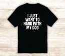 I Just Want to Hang With My Dog T-Shirt Tee Shirt Vinyl Heat Press Custom Inspirational Quote Teen Kids Funny Girls Animals Puppy For Cheap