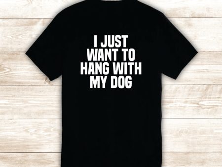 I Just Want to Hang With My Dog T-Shirt Tee Shirt Vinyl Heat Press Custom Inspirational Quote Teen Kids Funny Girls Animals Puppy For Cheap