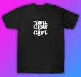 You Glow Girl Tshirt Shirt T-Shirt Clothing Gift Men Girls Trendy Mom Cute Motivational Online Hot Sale