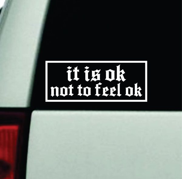 It Is Ok Not To Feel Ok Car Decal Truck Window Windshield Rearview JDM Bumper Sticker Vinyl Quote Boy Girls Funny Mom Milf Cute Racing Men Mental Health Positive Affirmations For Discount