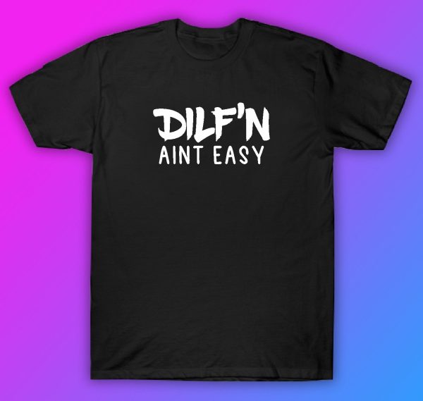 Dilf n Aint Easy Tshirt Shirt T-Shirt Clothing Gift Men Girls Trendy Cute Motivational Family Dad For Discount