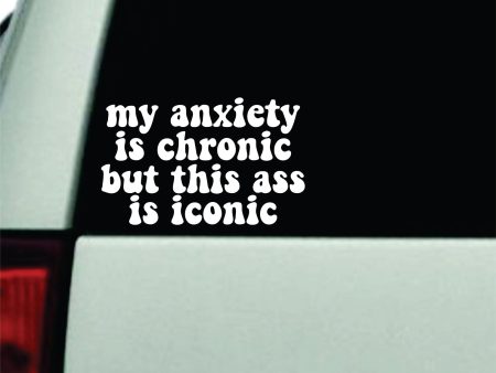 My Anxiety Is Chronic But This Ass Is Iconic Car Decal Truck Window Windshield Rearview JDM Bumper Sticker Vinyl Quote Boy Funny Girls Mom Milf Women Trendy Aesthetic Bestie Sale