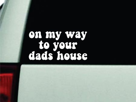 On My Way To Your Dads House Car Decal Truck Window Windshield Rearview JDM Bumper Sticker Vinyl Quote Boy Funny Mom Milf Women Trendy Aesthetic Bestie Hot on Sale