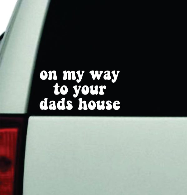 On My Way To Your Dads House Car Decal Truck Window Windshield Rearview JDM Bumper Sticker Vinyl Quote Boy Funny Mom Milf Women Trendy Aesthetic Bestie Hot on Sale