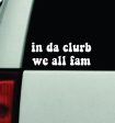 In Da Clurb We All Fam Car Decal Truck Mirror Window Windshield JDM Bumper Sticker Vinyl Quote Men Girls Funny Club Meme In The Club For Discount