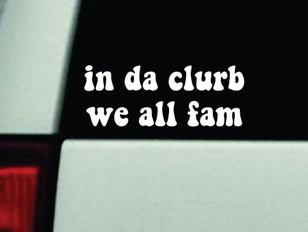 In Da Clurb We All Fam Car Decal Truck Mirror Window Windshield JDM Bumper Sticker Vinyl Quote Men Girls Funny Club Meme In The Club For Discount